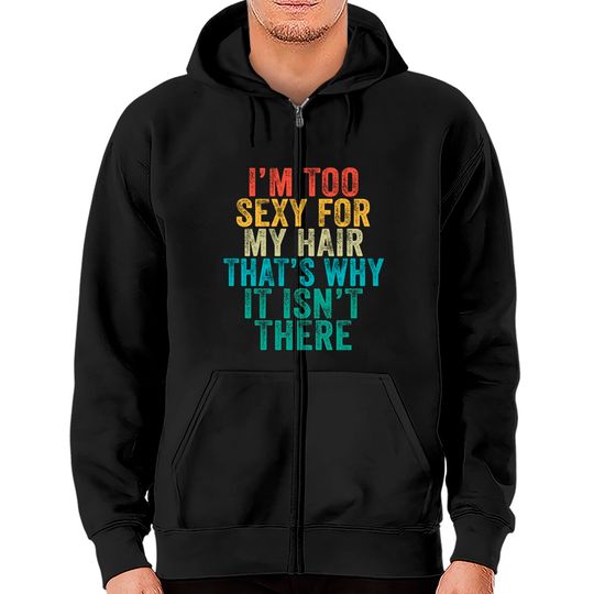 Discover I'm Too Sexy For My Hair That's Why It Isn't There Bald Joke Zip Hoodies