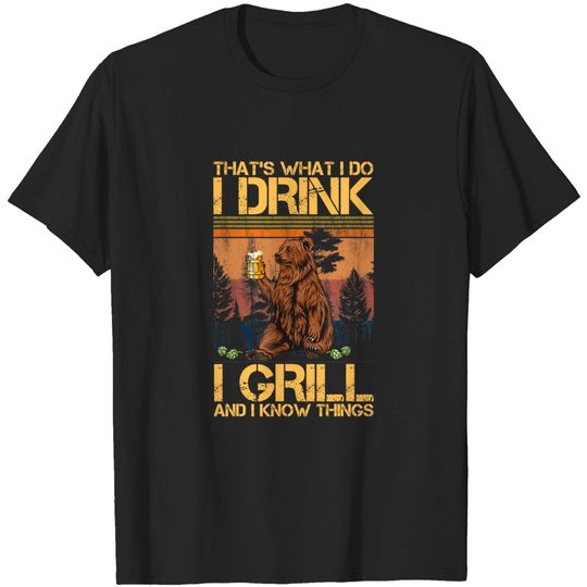 Discover That's What I Do I Drink I Grill and I Know Things T-Shirt