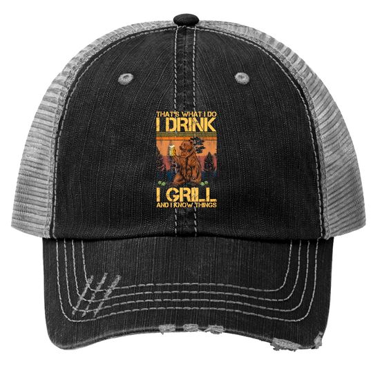 Discover That's What I Do I Drink I Grill and I Know Things Trucker Hats
