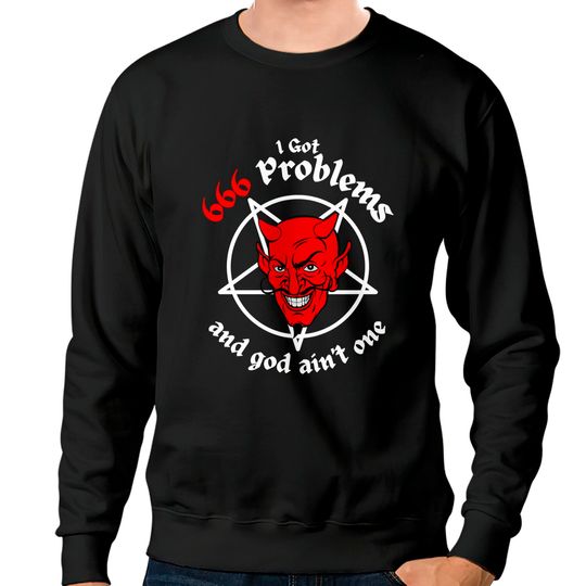 Discover I Got 666 Problems and god ain't one Sweatshirts