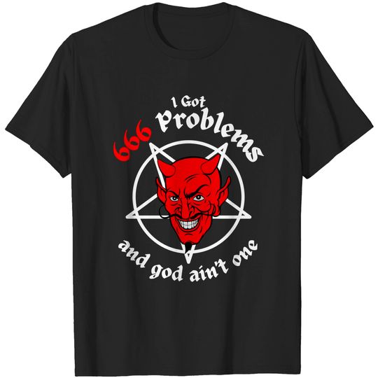 Discover I Got 666 Problems and god ain't one T-Shirts