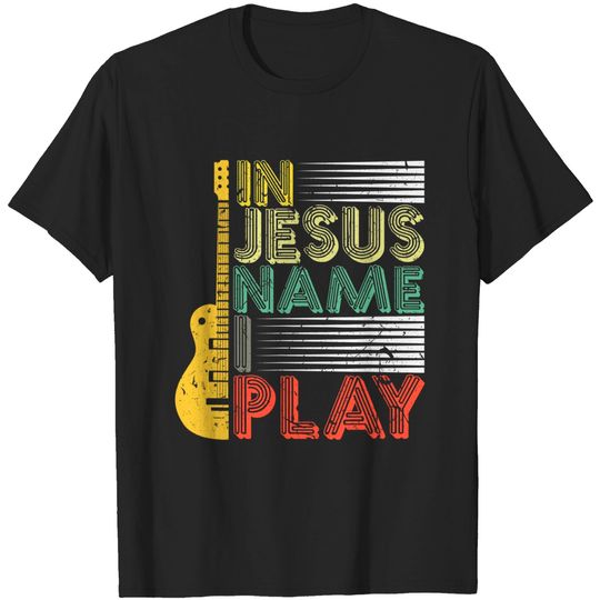 Discover In Jesus Name I Play Guitar Christian Music Lover T-Shirt