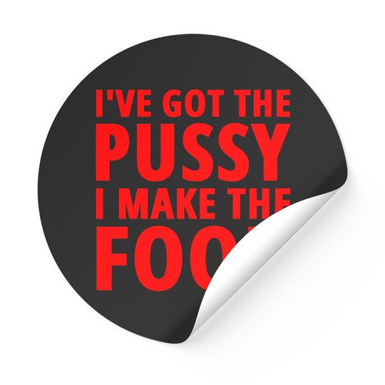 Discover Ive Got The Pussy I Make The Food Sticker
