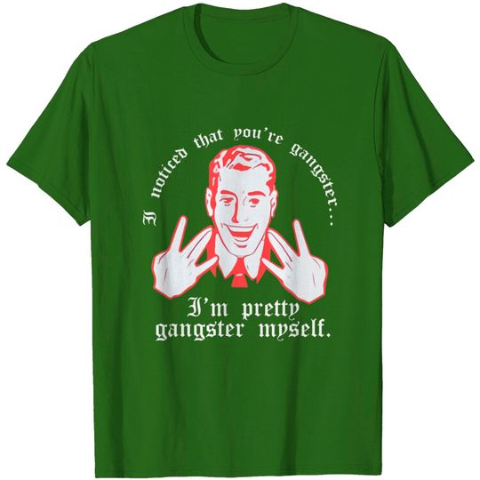 Discover Gangster T-Shirt I Noticed You're Gangster.. I'm Pretty Gangster Myself