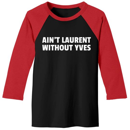 Discover Aint Laurent Without Yves Baseball Tees