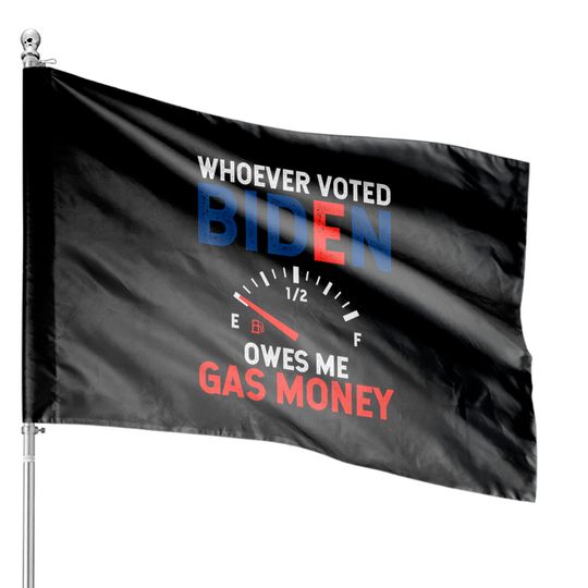 Discover Whoever Voted Biden Owes Me Gas Money House Flags