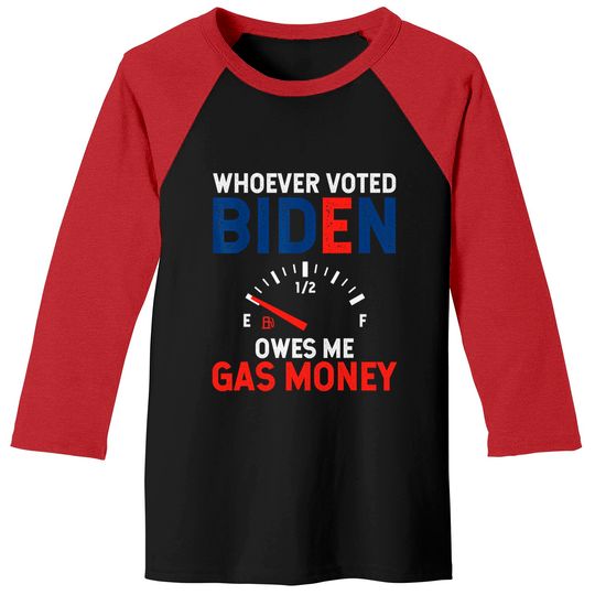 Discover Whoever Voted Biden Owes Me Gas Money Baseball Tees