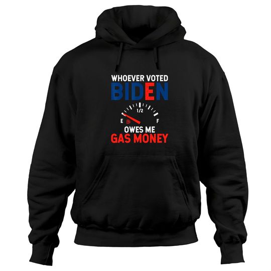 Discover Whoever Voted Biden Owes Me Gas Money Hoodies