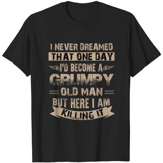 Discover I Never Dream That One Day I'd Become A Grumpy Old Man T Shirt