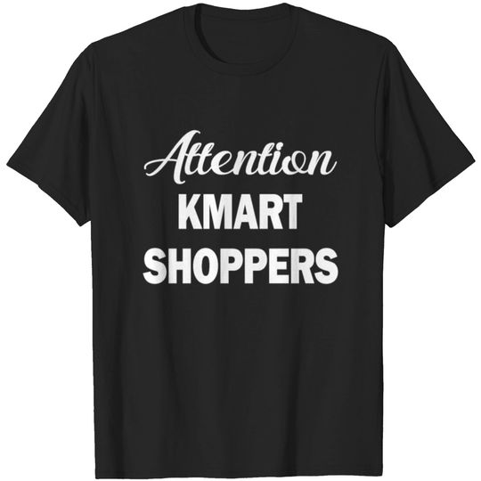 Discover Attention kmart shoppers T-shirt