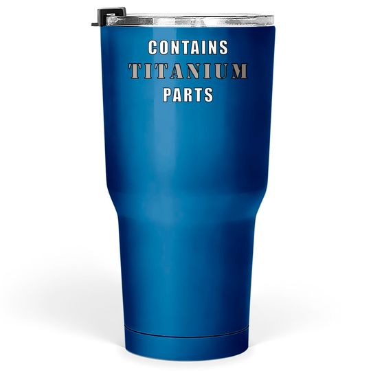 Discover Contains Titanium Parts - Surgery - Tumblers 30 oz