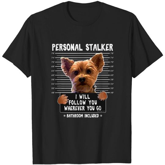 Discover Personal Stalker I'll Follow You Wherever You Go Yorkie T-Shirt