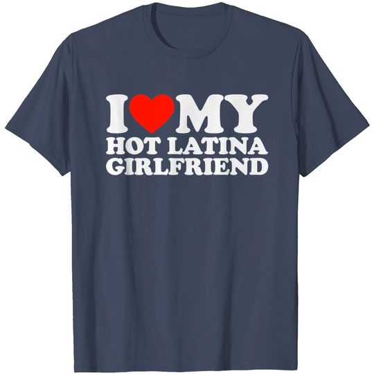 Discover I Love My Hot Girlfriend I Love My Hot Latina Girlfriend T-Shirt