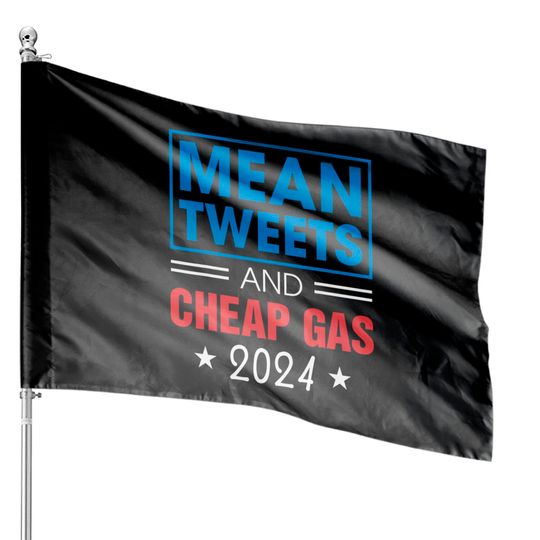 Discover Mean tweets and gas 2024 House Flags