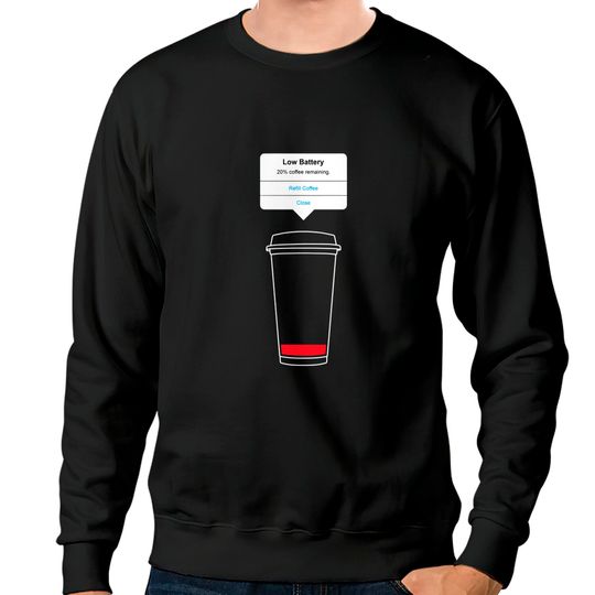 Discover Low battery, refill coffee - Coffee - Sweatshirts