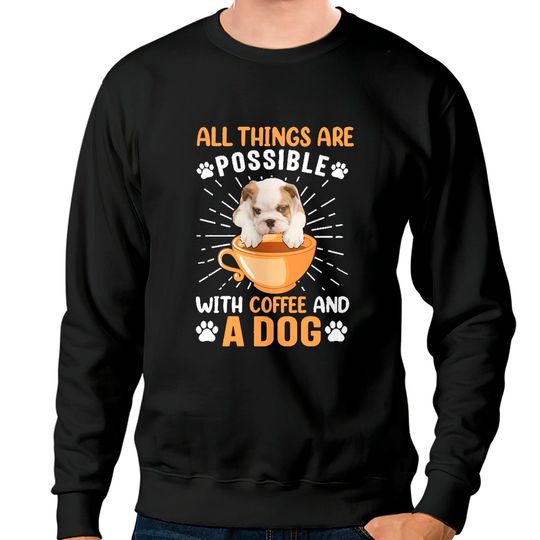 Discover Bulldog All Things are Possible with Coffee and a Dog Sweatshirts