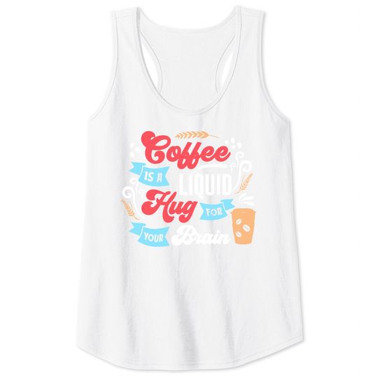 Discover Coffee Definition Coffee Is A Hug Liquid For Your Brain Tank Tops