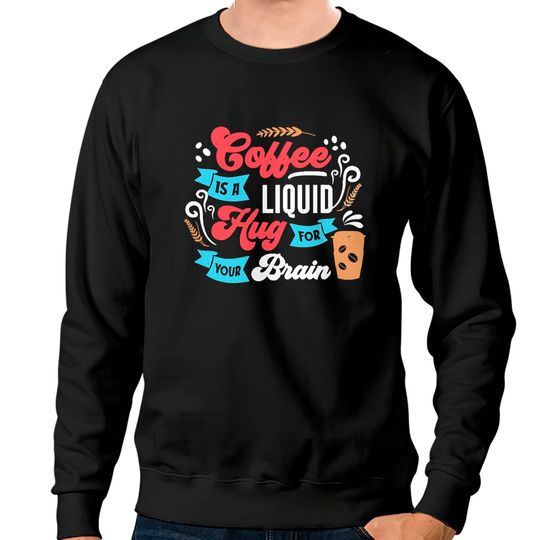 Discover Coffee Definition Coffee Is A Hug Liquid For Your Brain Sweatshirts