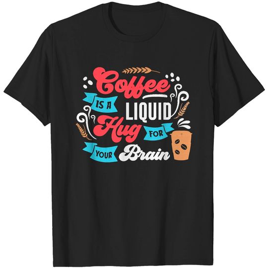 Discover Coffee Definition Coffee Is A Hug Liquid For Your Brain T-Shirts