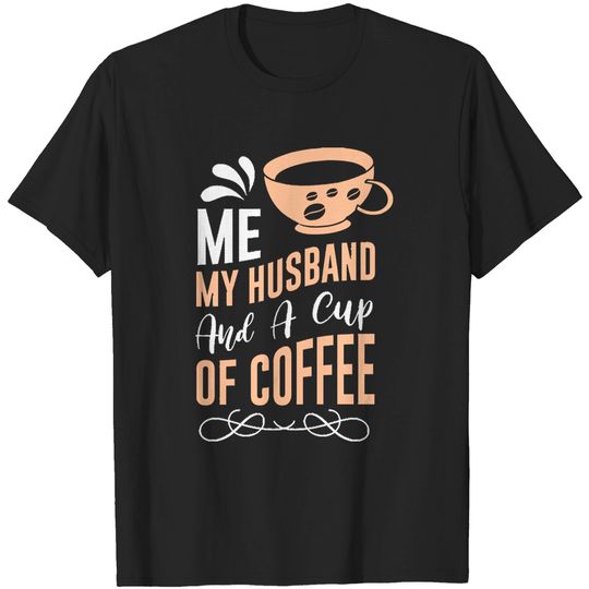 Discover Cup Of Coffee Me My Husband And A Cup of Coffee T-Shirts