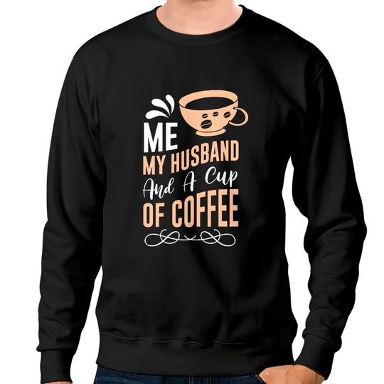 Discover Cup Of Coffee Me My Husband And A Cup of Coffee Sweatshirts
