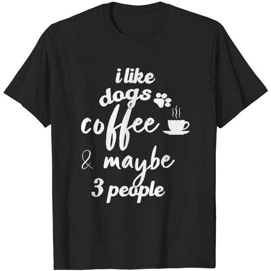 Discover I Like Dogs Coffee Maybe 3 People T-Shirts