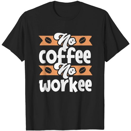Discover No Coffee No Workee T-Shirt