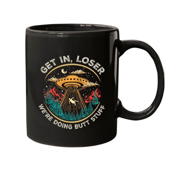 Discover Get In Loser We're Doing Butt Stuff Mugs alien ufo