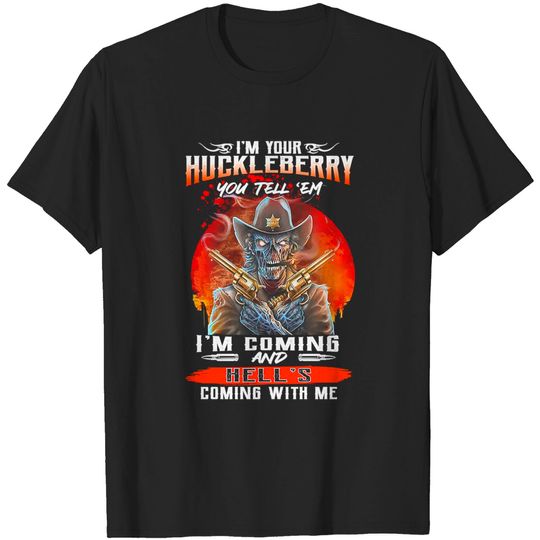 Discover I'm Your Huckleberry You Tell 'em I'm Coming T-Shirt