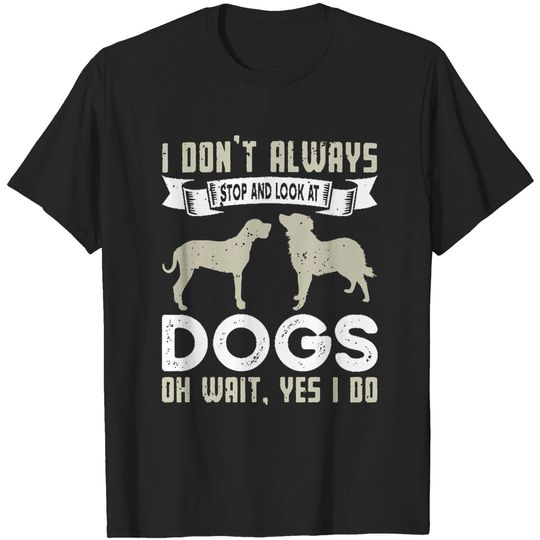 Discover Dogs Lovers I Don't Always Stop and Look at Dogs T-Shirt