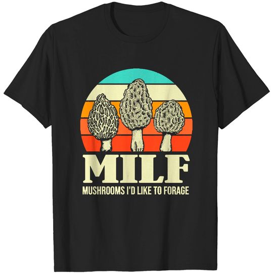 Discover Funny Mushroom M I L F Mushrooms I'd like to Forage Funny Mushrooms Lover Gift T-Shirt