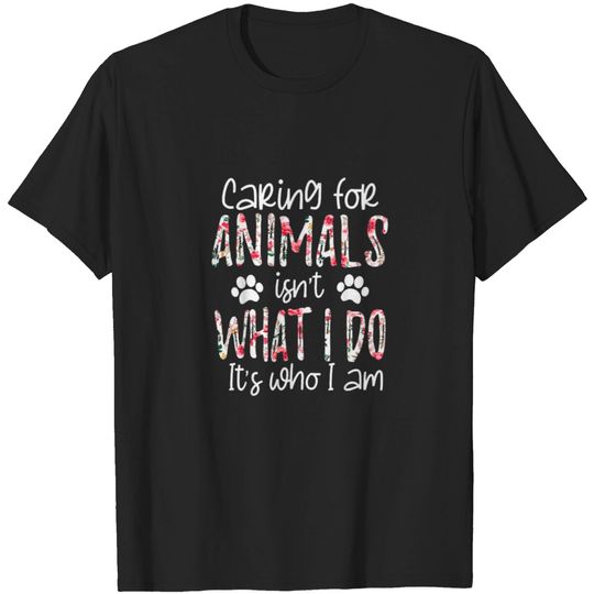 Discover Caring For Animals isn't What I Do It's Who I Am T-Shirt