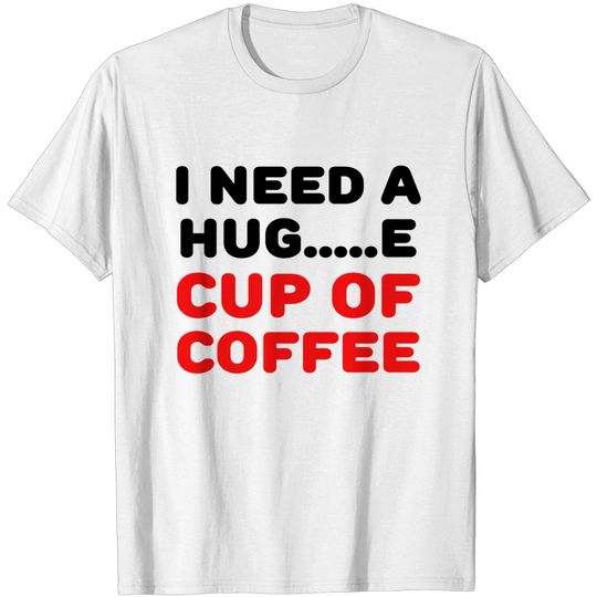 Discover I need a hug...e cup of coffee T-shirt
