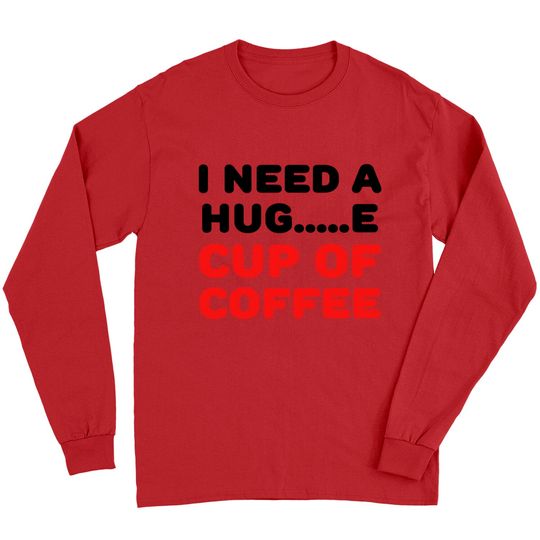 Discover I need a hug...e cup of coffee Long Sleeves