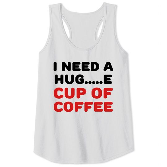 Discover I need a hug...e cup of coffee Tank Tops