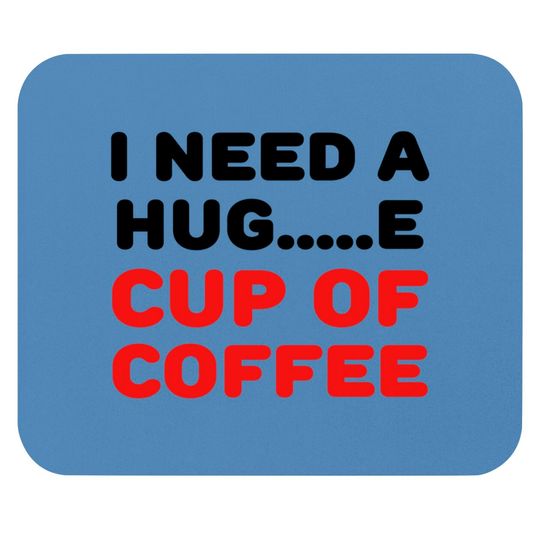 Discover I need a hug...e cup of coffee Mouse Pads