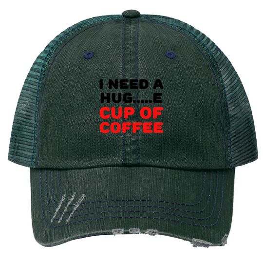 Discover I need a hug...e cup of coffee Trucker Hats