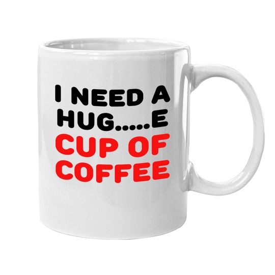 Discover I need a hug...e cup of coffee Mugs