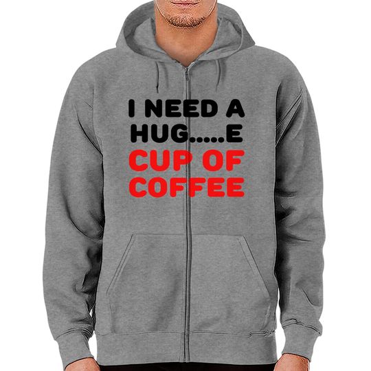 Discover I need a hug...e cup of coffee Zip Hoodies