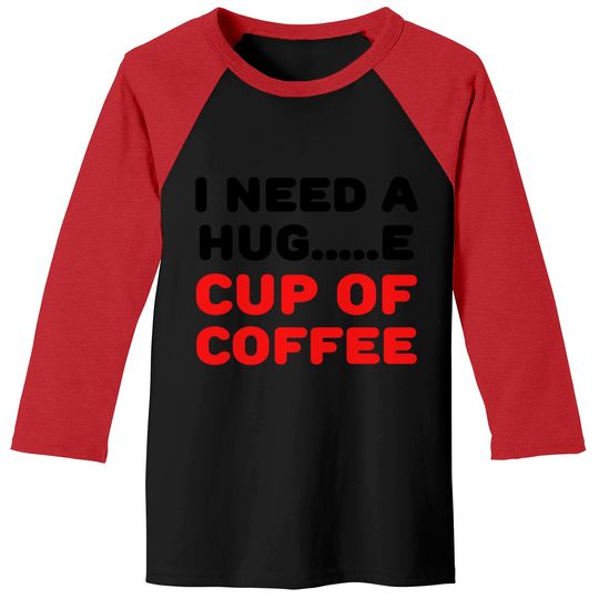 Discover I need a hug...e cup of coffee Baseball Tees