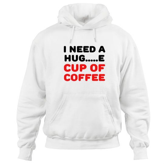 Discover I need a hug...e cup of coffee Hoodies