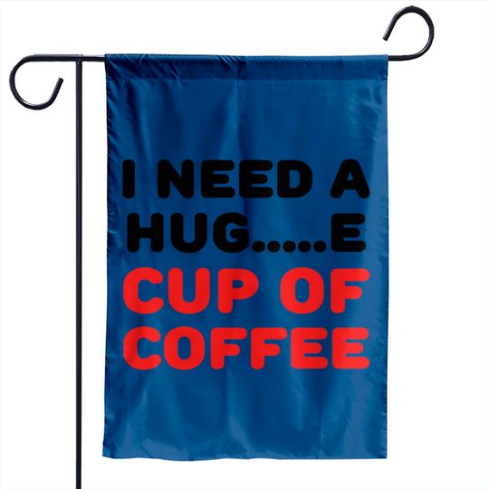 Discover I need a hug...e cup of coffee Garden Flags