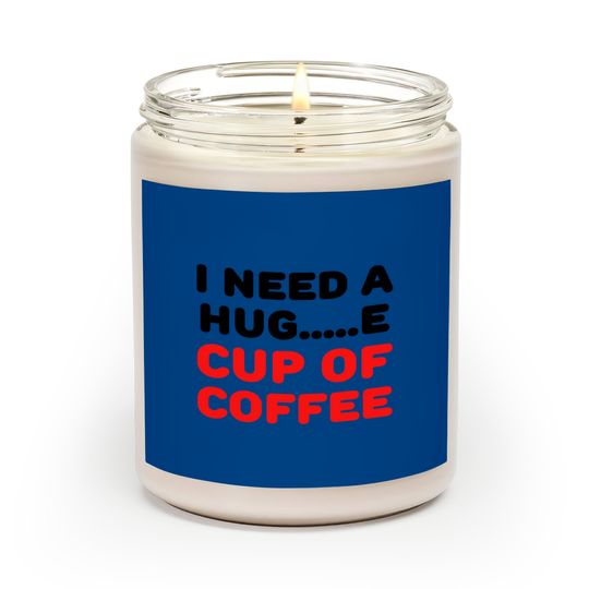 Discover I need a hug...e cup of coffee Scented Candles