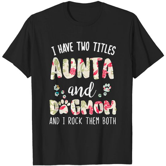 Discover Aunta And Dog Mom I have two titles Aunta and dog mom T-Shirt