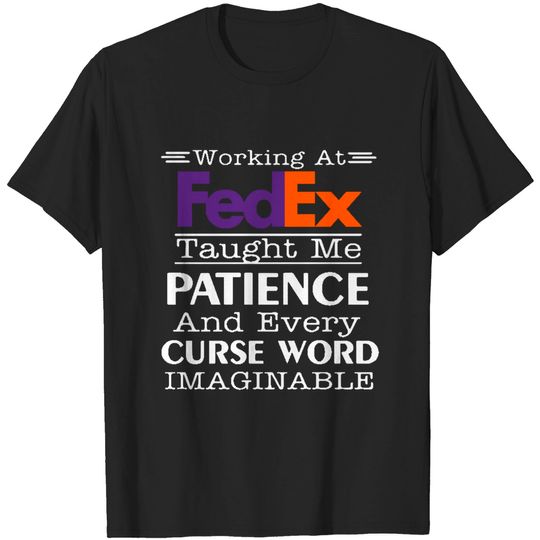 Discover Funny Working at FedEx Taught me Patience and Every Curse Word T-shirt