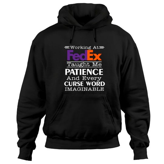 Discover Funny Working at FedEx Taught me Patience and Every Curse Word Hoodies