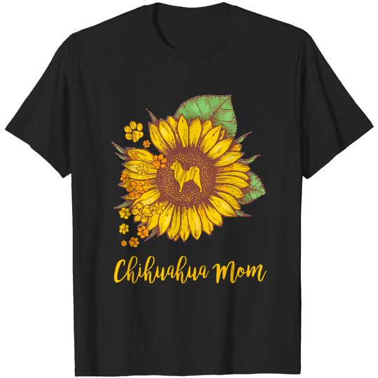 Discover Chihuahua Mom S U N F L O W E R C H I H U A H U A M O M T-Shirt