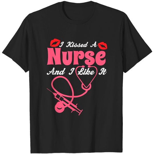 Discover Nurse I K I S S E D A N U R S E A N D I L I K E I T T-Shirt