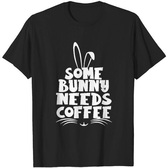 Discover Some Bunny Needs Coffee Women Some Bunny Needs Coffee Rabbit Funny Easter Day women men T-Shirts