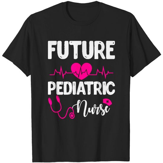 Discover Pediatric Nurse Student F U T U R E P E D I A T R I C N U R S E T-Shirts